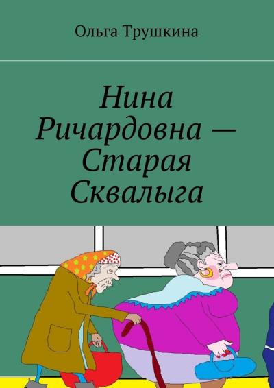 Книга Нина Ричардовна – Старая Сквалыга (Ольга Трушкина)